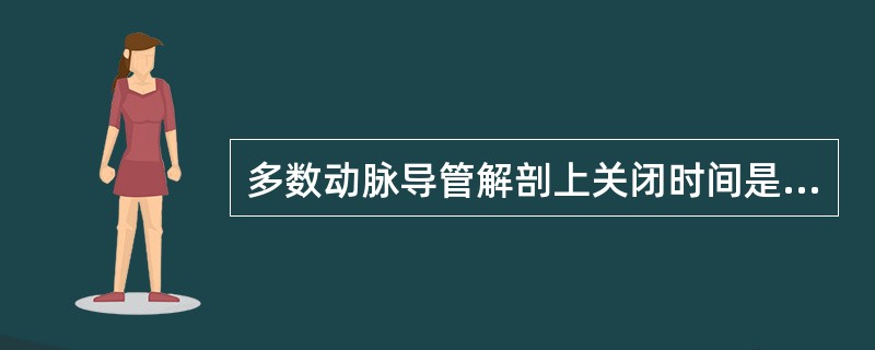 多数动脉导管解剖上关闭时间是出生后（）