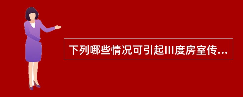 下列哪些情况可引起Ⅲ度房室传导阻滞（）