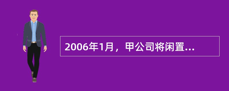 2006年1月，甲公司将闲置厂房出租给乙公司，合同约定每月租金2500元，租期未