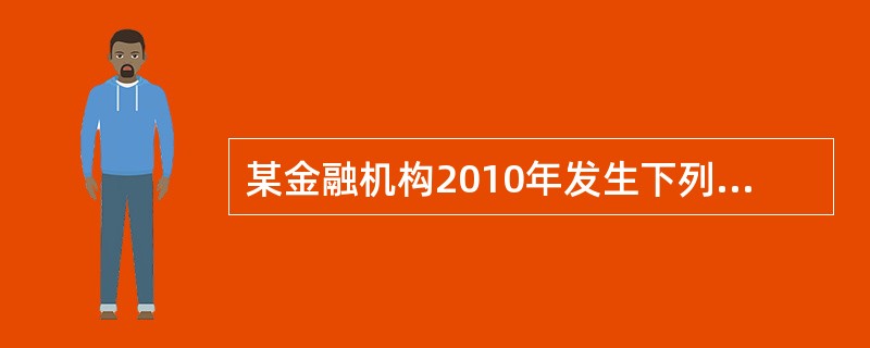 某金融机构2010年发生下列业务：与某商场签订一年期流动资金周转性借款合同，合同