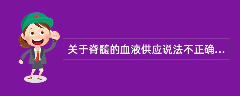 关于脊髓的血液供应说法不正确的有（）