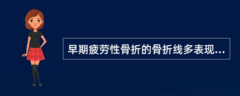 早期疲劳性骨折的骨折线多表现为（）