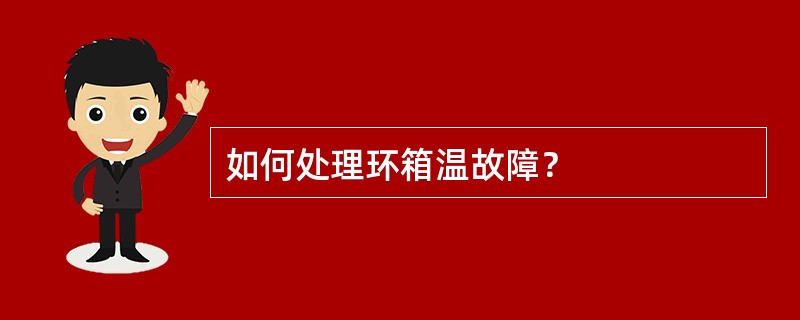如何处理环箱温故障？