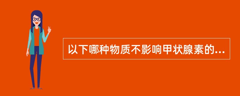 以下哪种物质不影响甲状腺素的合成与释放（）