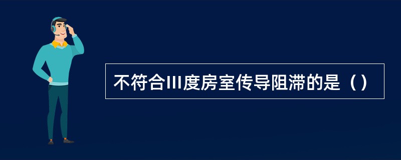 不符合Ⅲ度房室传导阻滞的是（）