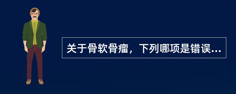 关于骨软骨瘤，下列哪项是错误的（）