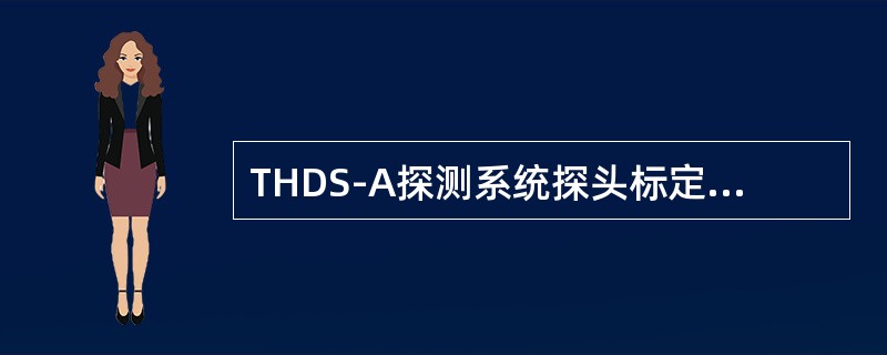 THDS-A探测系统探头标定的中修检标准是（）