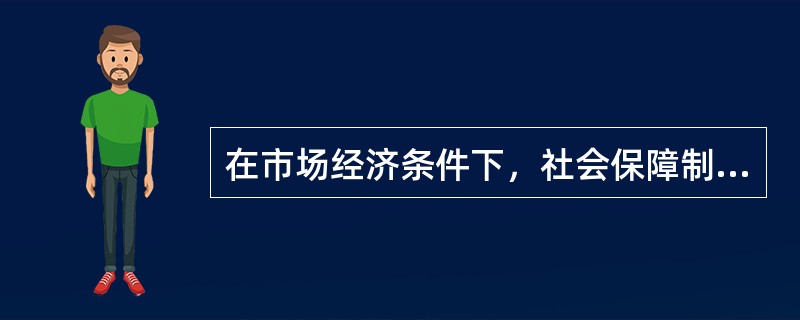 在市场经济条件下，社会保障制度的意义包括（）。