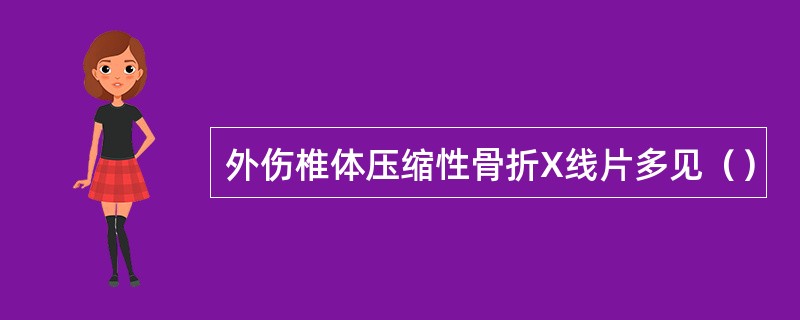 外伤椎体压缩性骨折X线片多见（）