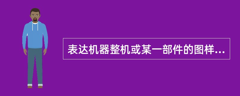 表达机器整机或某一部件的图样叫（）。