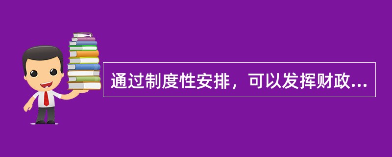 通过制度性安排，可以发挥财政"内在稳定器"的作用。"内在稳定器"调节的最大特点在