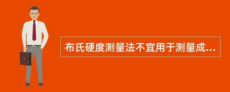 布氏硬度测量法不宜用于测量成品及较薄零件。