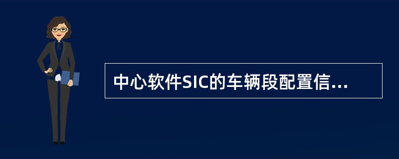 中心软件SIC的车辆段配置信息存储在以下哪个配置文件中？（）