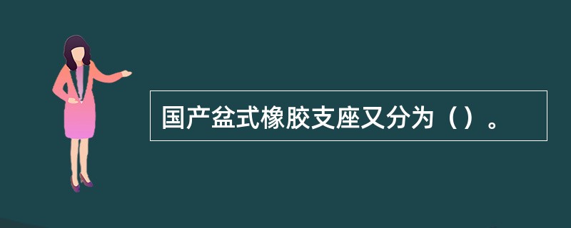 国产盆式橡胶支座又分为（）。