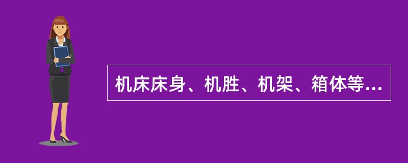 机床床身、机胜、机架、箱体等铸件适宜采用（）铸造。