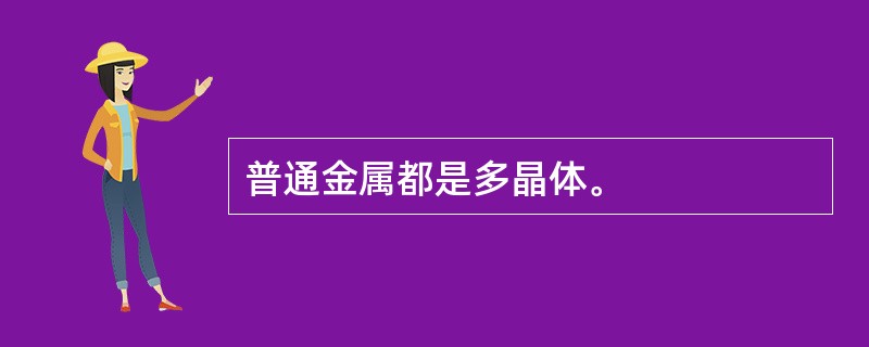 普通金属都是多晶体。