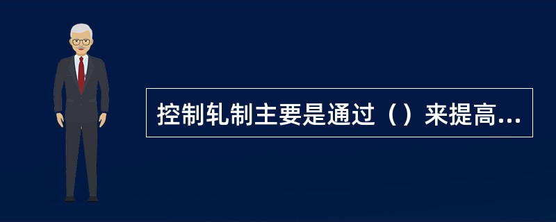 控制轧制主要是通过（）来提高钢材的强度和韧性。