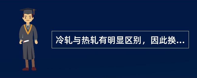 冷轧与热轧有明显区别，因此换辊后热辊没有必要。