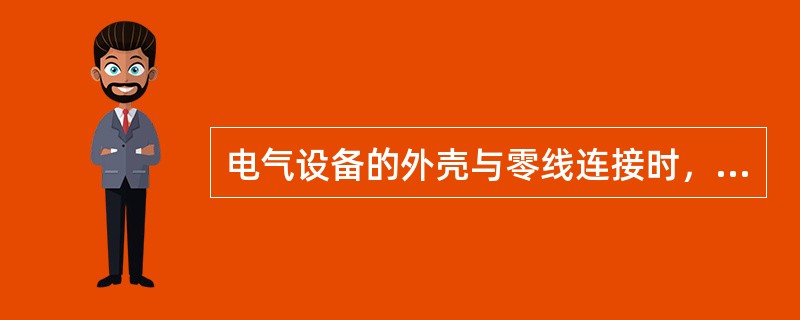 电气设备的外壳与零线连接时，称为（）。