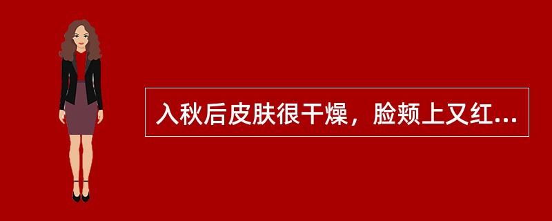 入秋后皮肤很干燥，脸颊上又红又痒，补水保湿都不见效。怎么办？