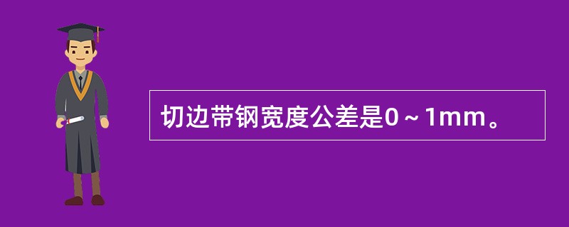 切边带钢宽度公差是0～1mm。