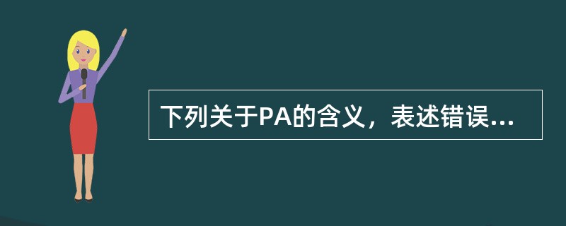 下列关于PA的含义，表述错误的一项是（）