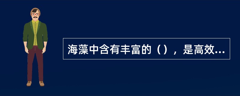 海藻中含有丰富的（），是高效的自由基清除剂。