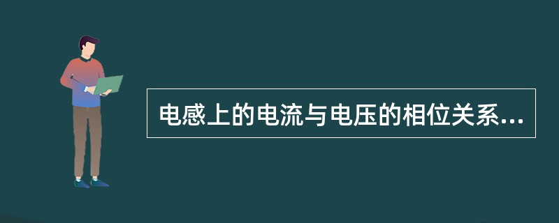 电感上的电流与电压的相位关系是（）。