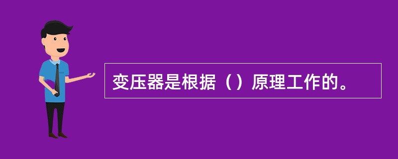 变压器是根据（）原理工作的。