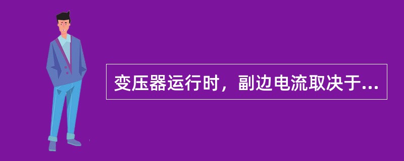 变压器运行时，副边电流取决于（）大小，原边电流则取决于副边电流。