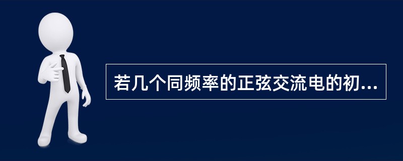 若几个同频率的正弦交流电的初相角相同，则称它们同相；若相位差180°，就称它们为