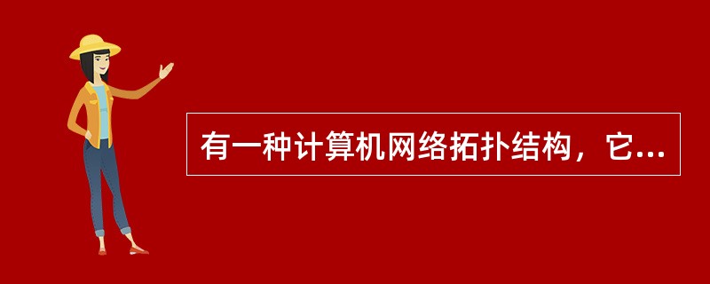 有一种计算机网络拓扑结构，它是由中央节点和通过点到点的链路接到中央节点的各节点组