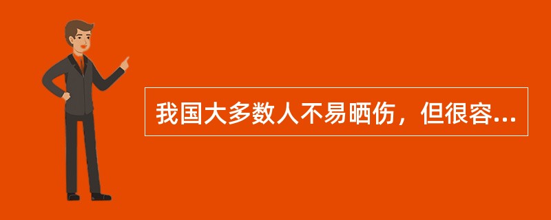 我国大多数人不易晒伤，但很容易被（）。