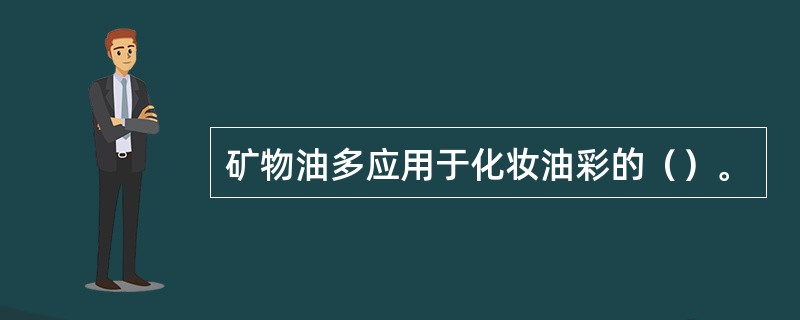 矿物油多应用于化妆油彩的（）。