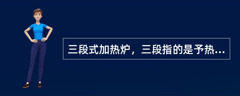 三段式加热炉，三段指的是予热段、加热段和（）。