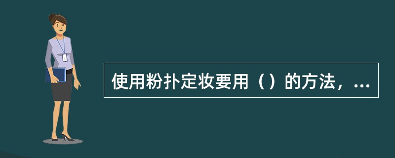 使用粉扑定妆要用（）的方法，不可在皮肤上来回移动。