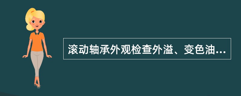 滚动轴承外观检查外溢、变色油脂时，若发现轴承温度偏高并在轴承外圈牙口与密封罩配合