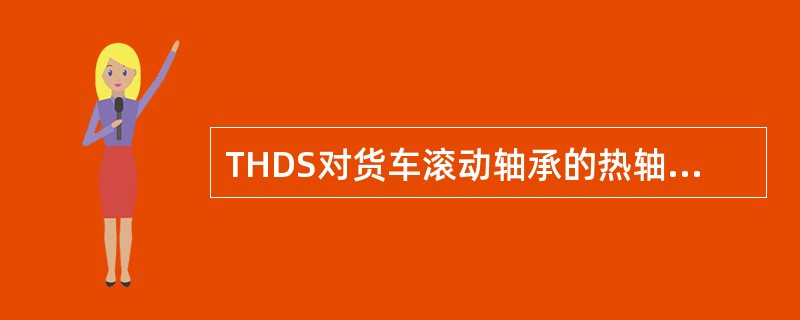 THDS对货车滚动轴承的热轴故障报警，具体标准由（）和红外线设备生产厂家共同确定