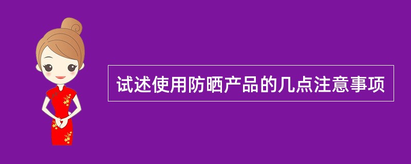 试述使用防晒产品的几点注意事项