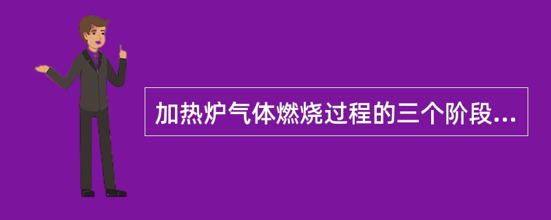 加热炉气体燃烧过程的三个阶段中（）阶段最重要。