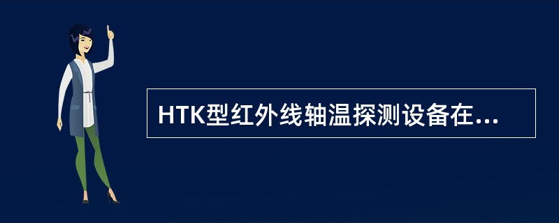 HTK型红外线轴温探测设备在没有过车的情况下，探测站时时进行校零，此时测量探头输