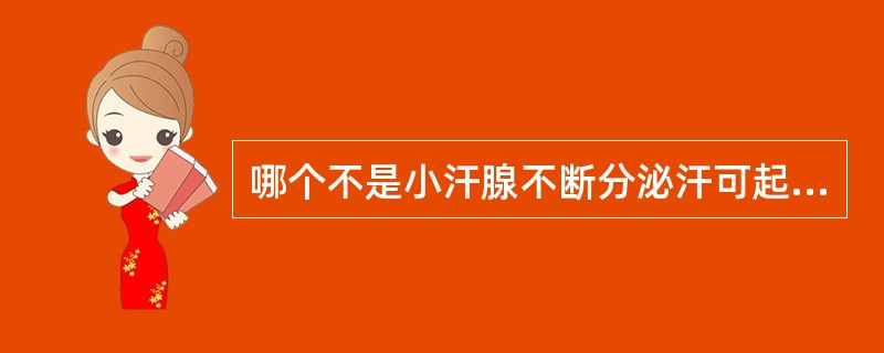 哪个不是小汗腺不断分泌汗可起的作用（）