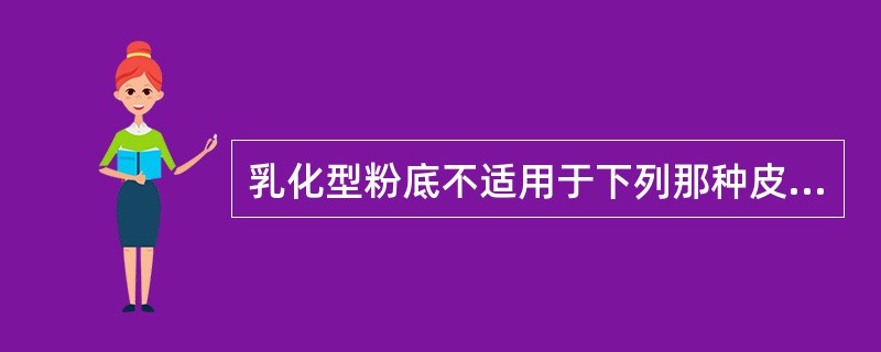 乳化型粉底不适用于下列那种皮肤（）