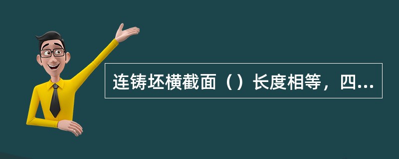 连铸坯横截面（）长度相等，四内角均为90°，长边长度不大于短边长度2.5倍，为连