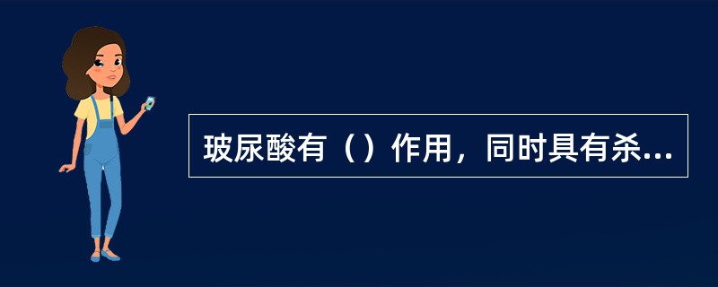 玻尿酸有（）作用，同时具有杀菌作用，人体的一种酸性物质。