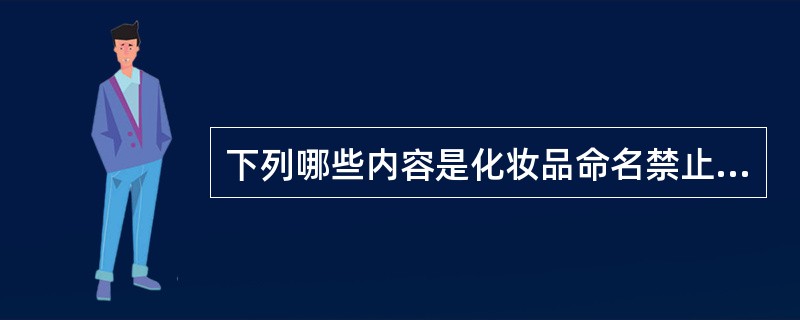 下列哪些内容是化妆品命名禁止使用的：（）