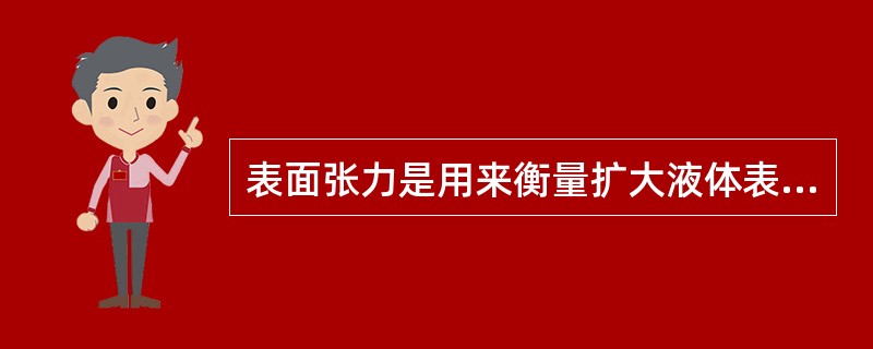 表面张力是用来衡量扩大液体表面积所需要做功的大小。