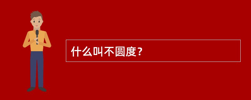 什么叫不圆度？