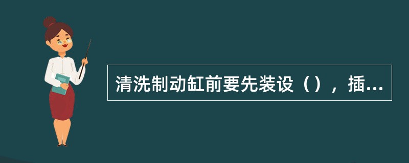 清洗制动缸前要先装设（），插上安全销。卸制动缸盖螺母时头部要闪开。更换折角塞门时