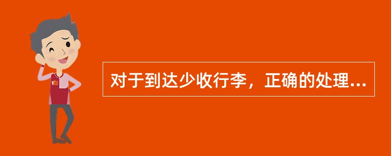 对于到达少收行李，正确的处理方法是（）。